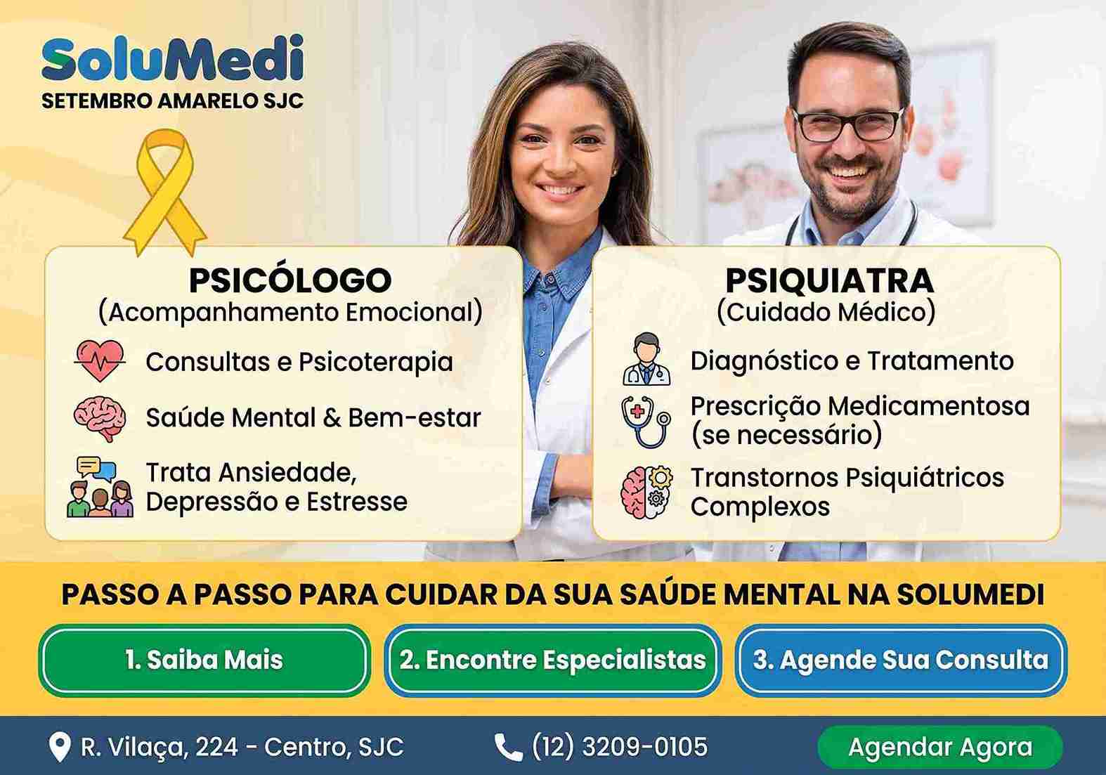 Uma imagem informativa da SoluMedi sobre o Setembro Amarelo em São José dos Campos. No topo, há o logotipo da SoluMedi e um laço amarelo da campanha. Abaixo, dois blocos de informações distinguem as funções de 'Psicólogo (Acompanhamento Emocional)' e 'Psiquiatra (Cuidado Médico)'. Cada bloco inclui uma foto de perfil e ícones ilustrativos. Na parte inferior, uma seção em destaque intitulada 'PASSO A PASSO PARA CUIDAR DA SUA SAÚDE MENTAL NA SOLUMEDI' apresenta três botões numerados e coloridos: '1. Saiba Mais', '2. Encontre Especialistas', e '3. Agende Sua Consulta'. No rodapé, o endereço da unidade em SJC (R. Vilaça, 224 - Centro), um número de telefone ((12) 3209-0105), e um botão de CTA verde 'Agendar Agora'.